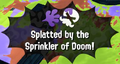 Message that appears when a victim gets splatted by the Sprinkler of Doom