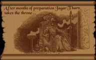 After months of preparation Jagar Tharn, takes the throne...